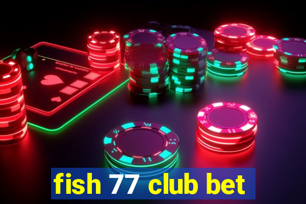 fish 77 club bet