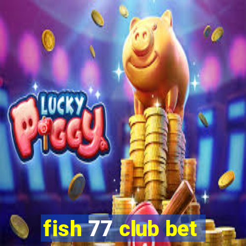 fish 77 club bet