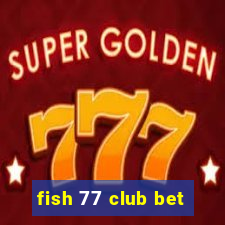 fish 77 club bet