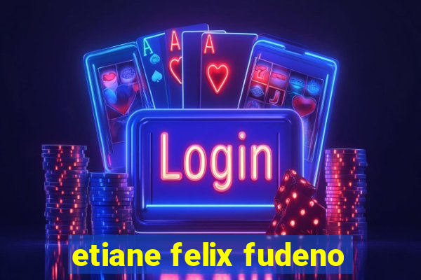 etiane felix fudeno