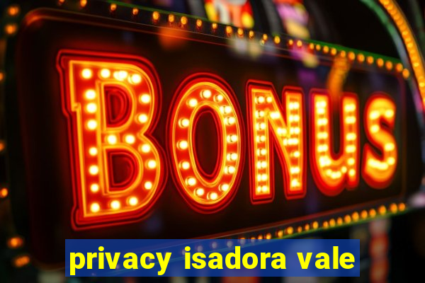 privacy isadora vale