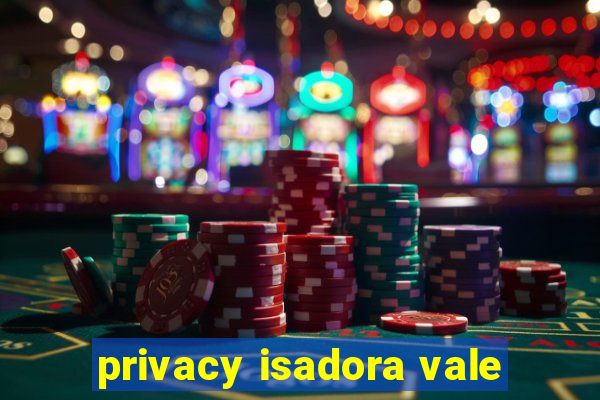 privacy isadora vale