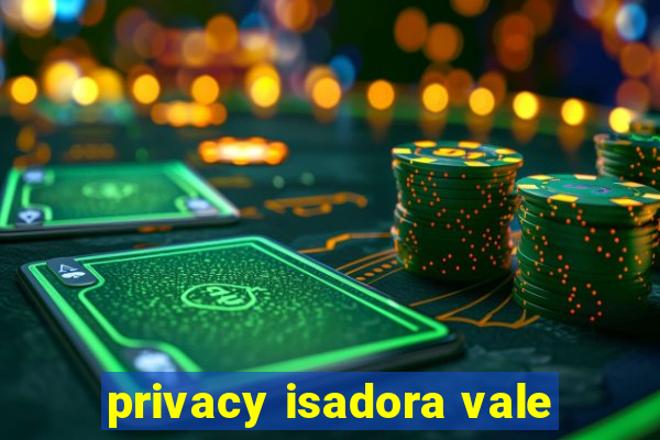 privacy isadora vale