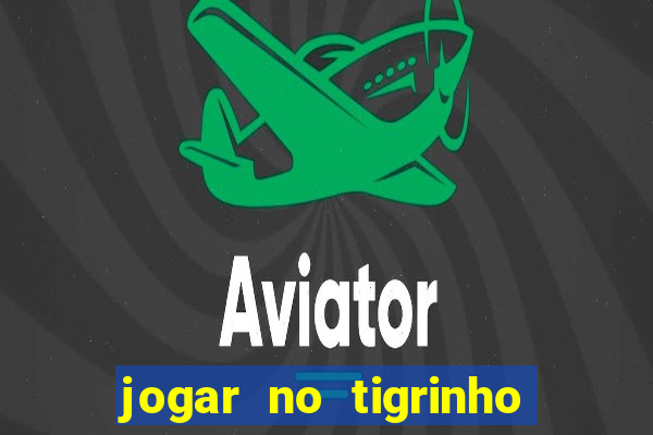 jogar no tigrinho sem deposito