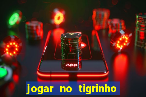 jogar no tigrinho sem deposito