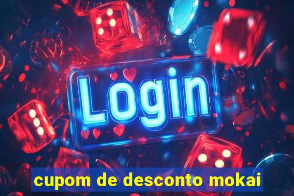 cupom de desconto mokai