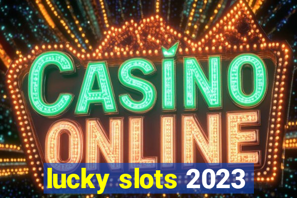 lucky slots 2023