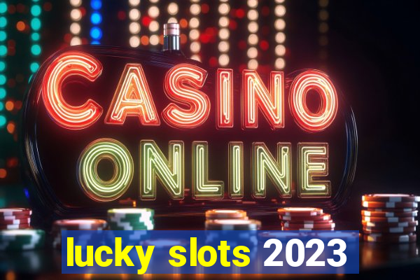 lucky slots 2023