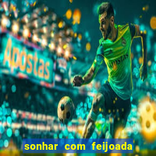 sonhar com feijoada jogo do bicho