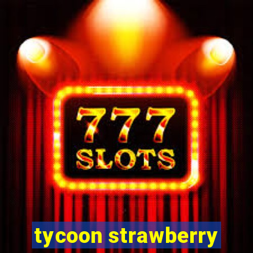 tycoon strawberry