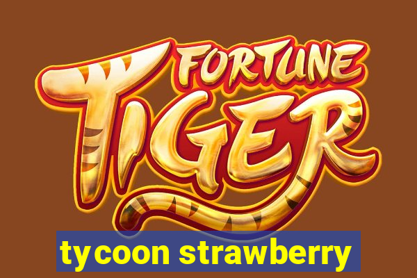 tycoon strawberry