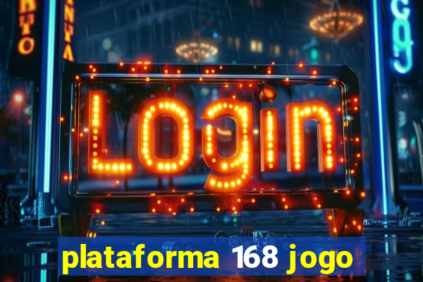 plataforma 168 jogo