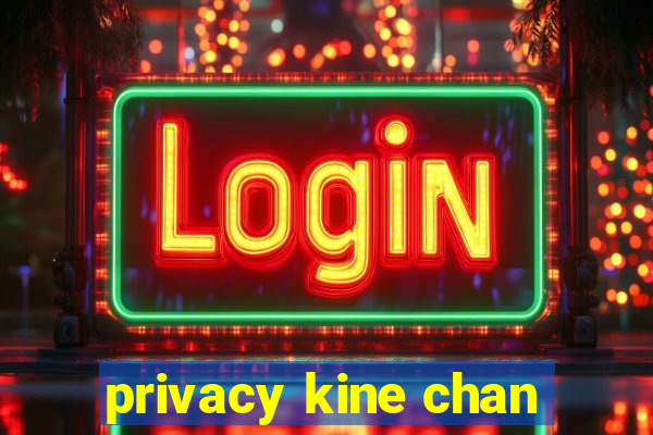 privacy kine chan