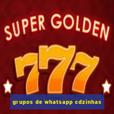 grupos de whatsapp cdzinhas