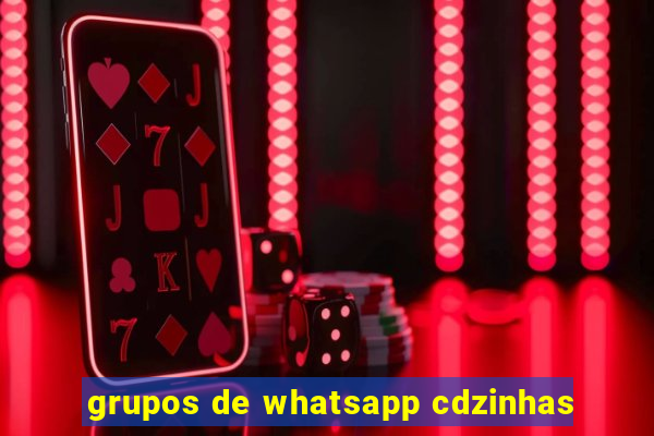 grupos de whatsapp cdzinhas