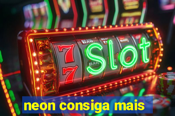 neon consiga mais