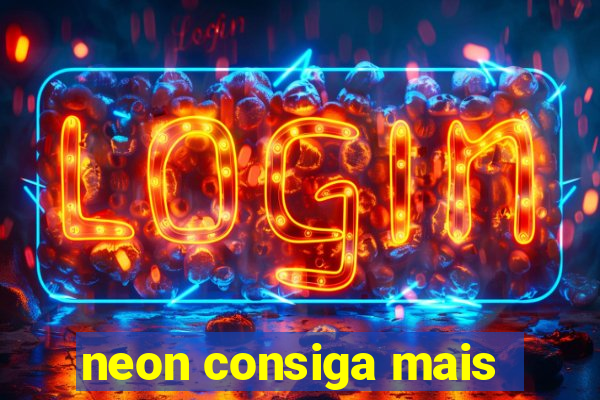 neon consiga mais