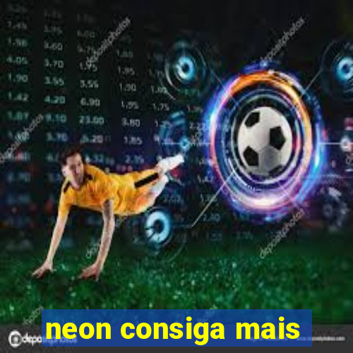 neon consiga mais