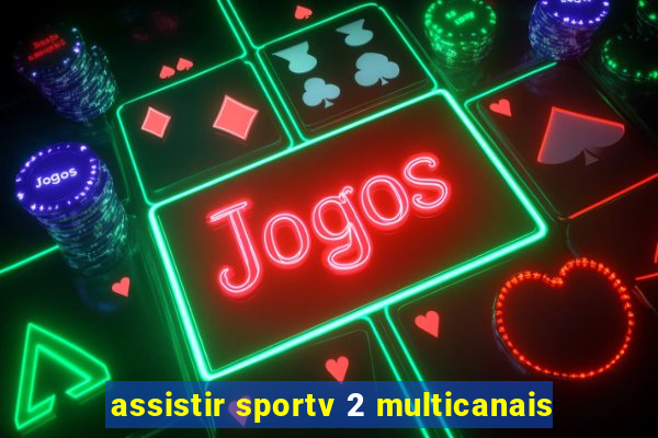 assistir sportv 2 multicanais