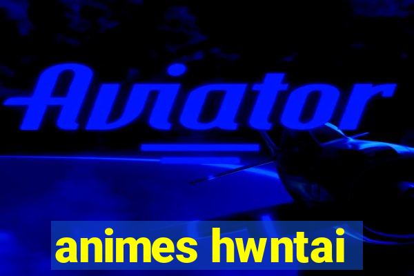 animes hwntai