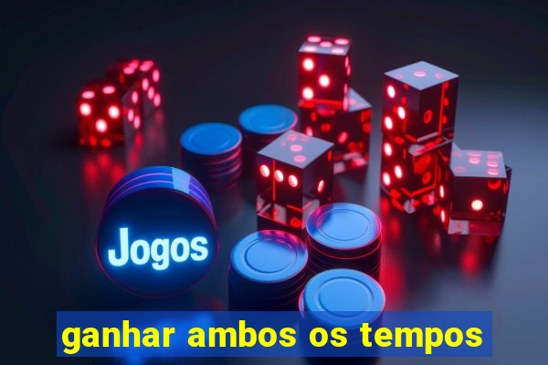 ganhar ambos os tempos