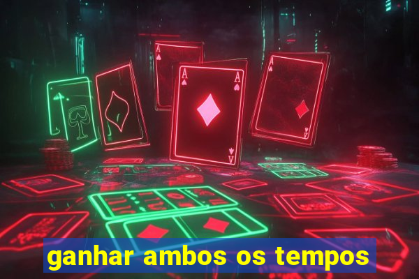 ganhar ambos os tempos