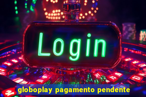 globoplay pagamento pendente