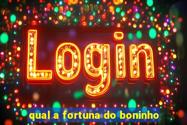 qual a fortuna do boninho