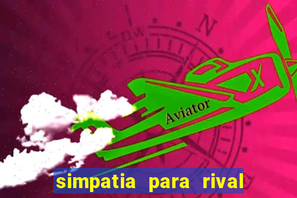 simpatia para rival ir embora para outra cidade