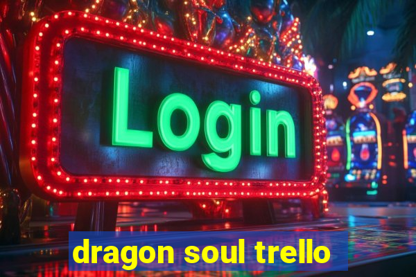 dragon soul trello