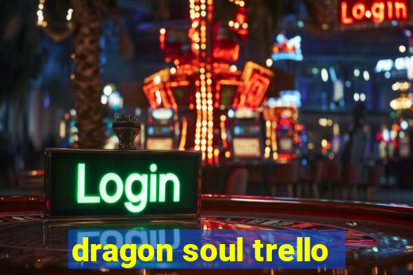 dragon soul trello