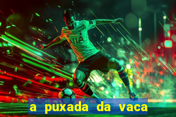 a puxada da vaca do jogo do bicho