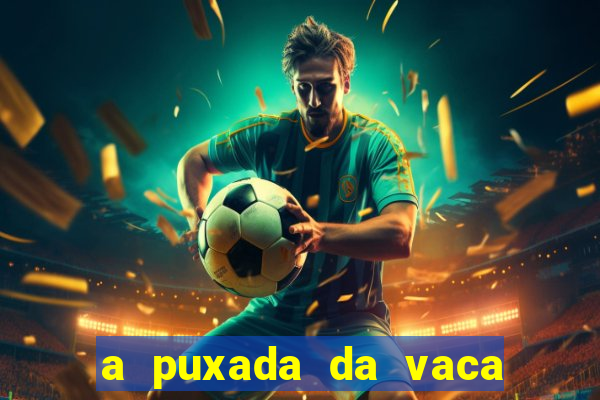 a puxada da vaca do jogo do bicho