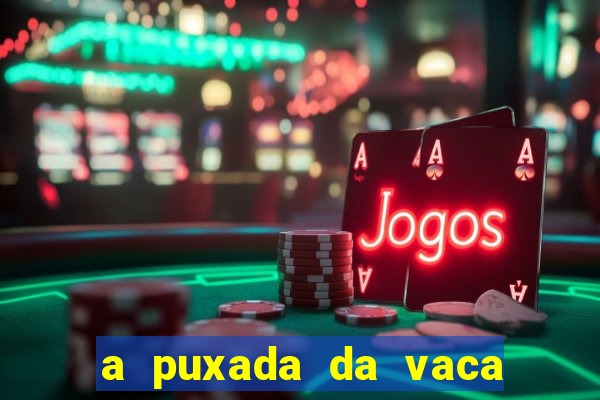 a puxada da vaca do jogo do bicho