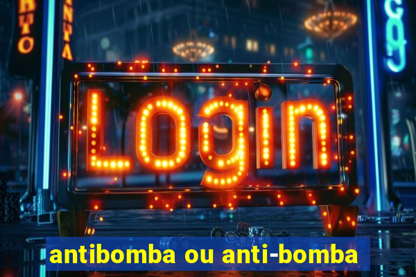 antibomba ou anti-bomba