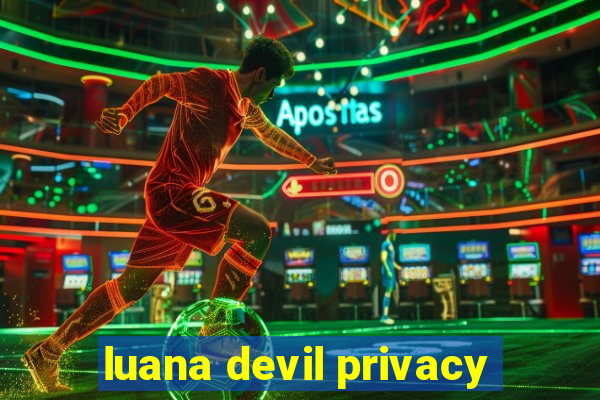 luana devil privacy