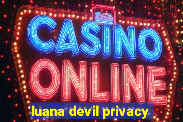 luana devil privacy