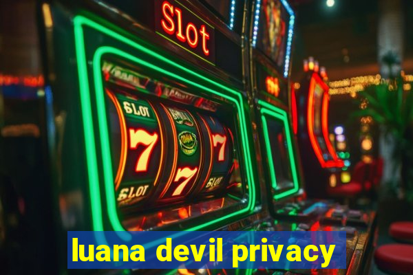 luana devil privacy