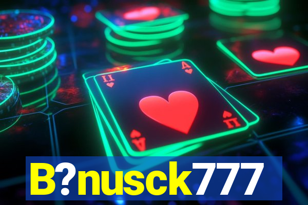 B?nusck777