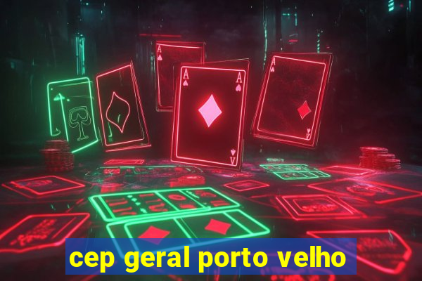 cep geral porto velho