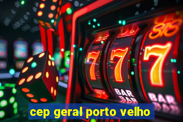 cep geral porto velho