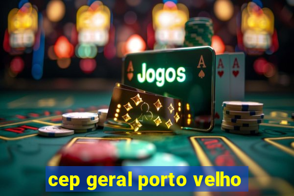 cep geral porto velho