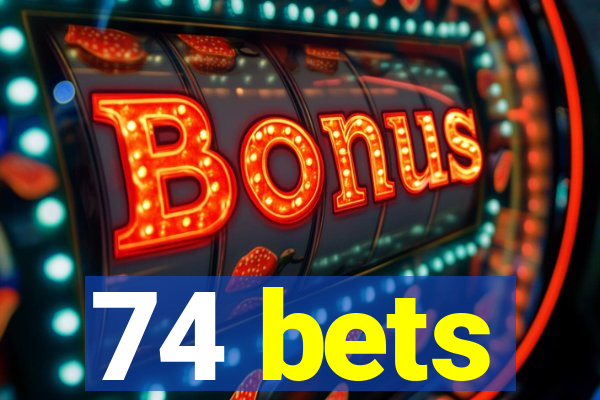 74 bets