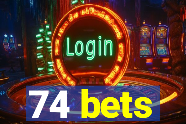 74 bets