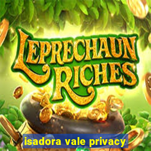 isadora vale privacy