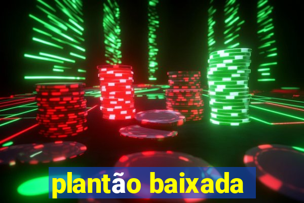 plantão baixada