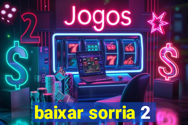 baixar sorria 2