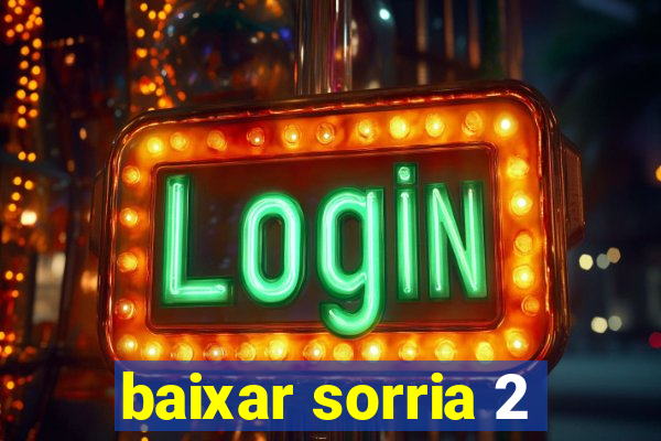 baixar sorria 2