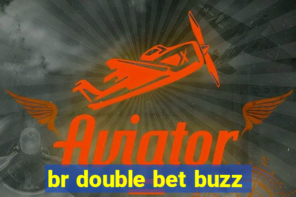 br double bet buzz