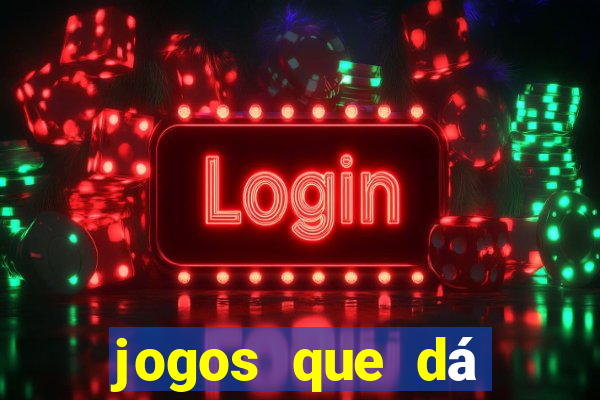 jogos que dá dinheiro grátis